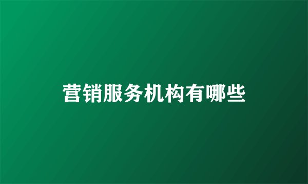 营销服务机构有哪些